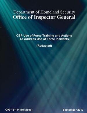 CBP Use of Force Training and Actions To Address Use of Force Incidents by Department of Homeland Security, Office of Inspector General