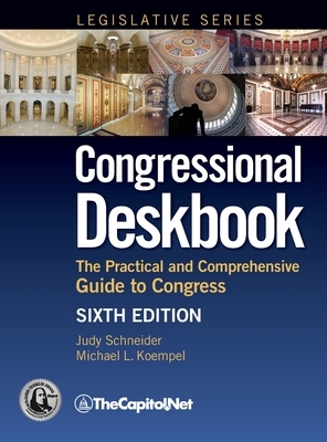 Congressional Deskbook: The Practical and Comprehensive Guide to Congress, Sixth Edition by Judy Schneider, Michael Koempel