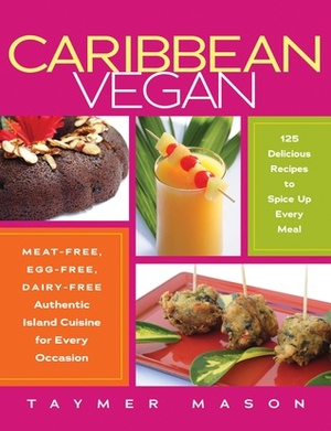 Caribbean Vegan: Meat-Free, Egg-Free, Dairy-Free Authentic Island Cuisine for Every Occasion by Taymer Mason