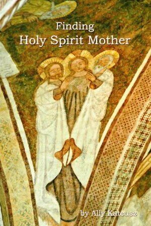 Finding Holy Spirit Mother by Ally Kateusz