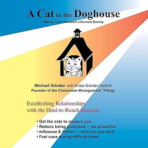 A Cat in the Doghouse: Making Your Classroom a Humane Society: Classroom Management Trilogy, Book 3 by Michael Grinder, Krista Grinder-Dettloff