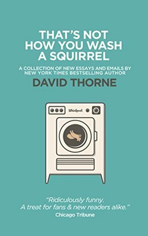 That's Not How You Wash a Squirrel: A collection of new essays and emails by David Thorne