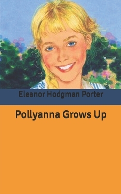 Pollyanna Grows Up by Eleanor Hodgman Porter