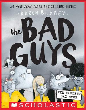 The Bad Guys in the Baddest Day Ever  by Aaron Blabey