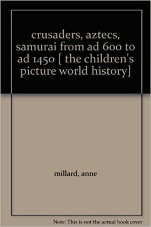 Crusaders, Aztecs, Samurai: From AD 600 to AD 1450 by Robyn Gee, Jenny Tyler, Anne Millard, Graham Round