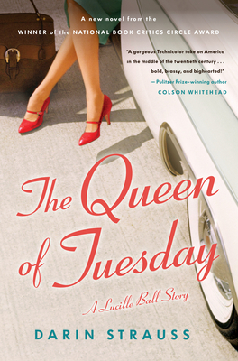 The Queen of Tuesday: A Lucille Ball Story by Darin Strauss
