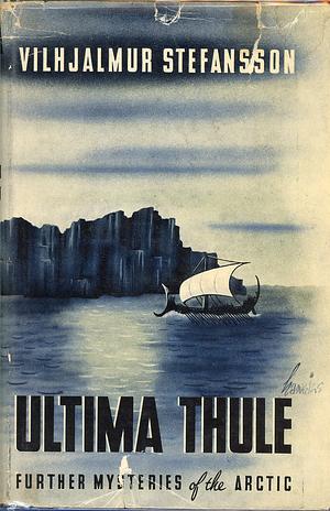 Ultima Thule Further Mysteries of the Arctic by Vilhjalmur Stefansson