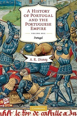 A History of Portugal and the Portuguese Empire: From Beginnings to 1807, Volume I: Portugal by Anthony R. Disney