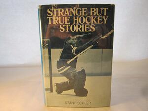 Strange But True Hockey Stories by Stan Fischler