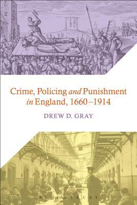 Crime, Policing and Punishment in England, 1660-1914 by Drew D. Gray
