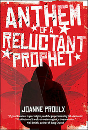 Anthem of a Reluctant Prophet by Joanne Proulx