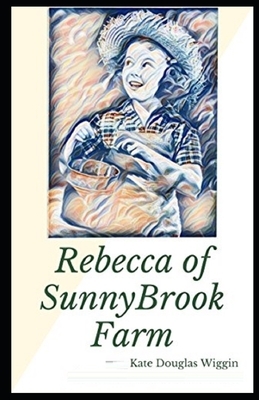 Rebecca of Sunnybrook Farm Illustrated by Kate Douglas Wiggin