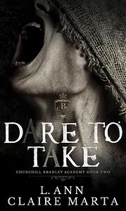 Dare To Take by Claire Marta, L. Ann