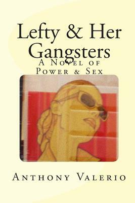 Lefty & Her Gangsters: a Novel of Power & Sex by Anthony Valerio
