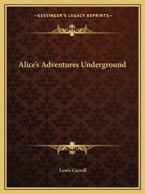 Alice's Adventures Underground by Lewis Carroll