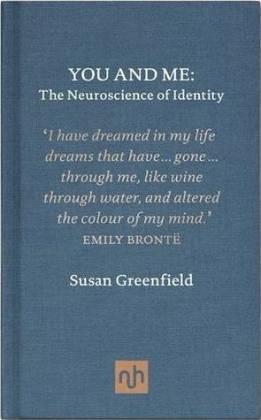 You & Me: The Neuroscience of Identity by Susan A. Greenfield