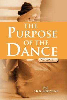 The Purpose of the Dance: Volume 1 by Dr Ann Higgins