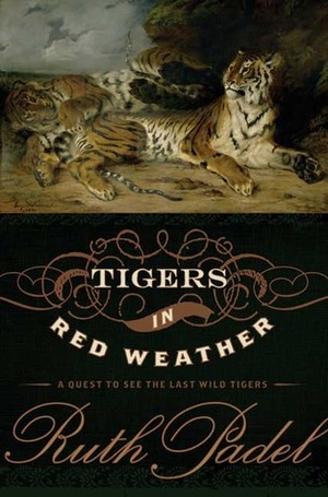Tigers in Red Weather: A Quest for the Last Wild Tigers by Ruth Padel