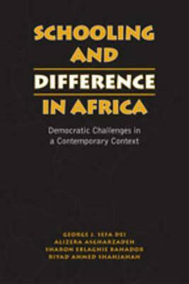 Schooling and Difference in Africa: Democratic Challenges in a Contemporary Context by Sharon Eblaghie Bahador, George J. Sefa Dei, Alireza Asgharzadeh