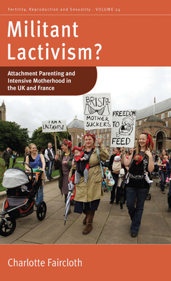 Militant Lactivism?: Attachment Parenting and Intensive Motherhood in the UK and France by Charlotte Faircloth