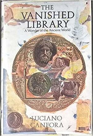 The Vanished Library. A Wonder of the Ancient World by Luciano Canfora