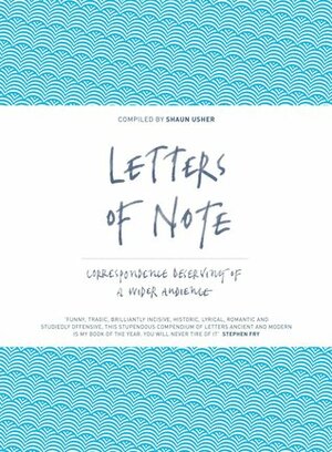 Letters of Note: An Eclectic Collection of Correspondence Deserving of a Wider Audience by Shaun Usher