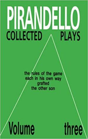 Collected Plays: The Rules of the Game, Each in His Own Way, Grafted, The Other Son v. 3 by Luigi Pirandello