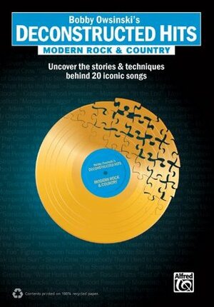 Bobby Owsinski's Deconstructed Hits -- Modern Rock & Country: Uncover the Stories & Techniques Behind 20 Iconic Songs by Bobby Owsinski