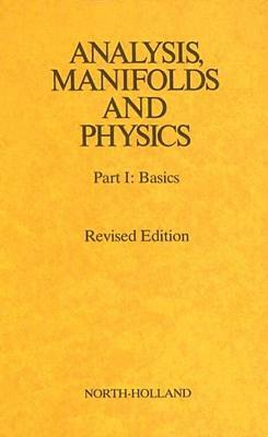 Analysis, Manifolds and Physics Revised Edition by Yvonne Choquet-Bruhat, Cecile Dewitt-Morette