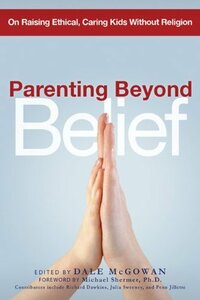 Parenting Beyond Belief: On Raising Ethical, Caring Kids Without Religion by Dale McGowan, Michael Shermer