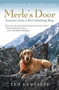 Merle's Door - Lessons From A Freethinking Dog by Ted Kerasote, Ted Kerasote