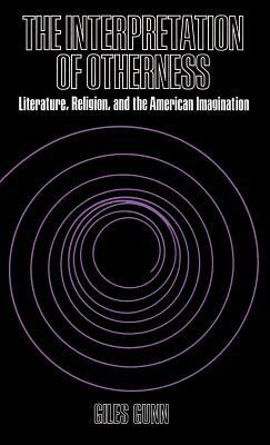 Interpretation of Otherness: Literature, Religion, and the American Imagination by Giles Gunn