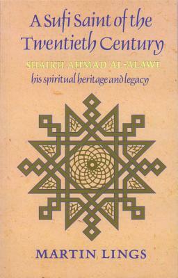 A Sufi Saint of the Twentieth Century: Shaikh Ahmad Al-'alawi by Martin Lings