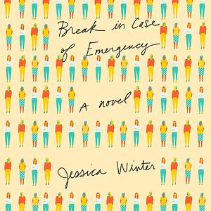 Break in Case of Emergency by Jessica Winter