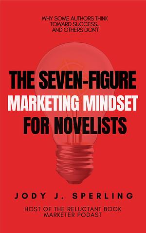 The Seven-Figure Marketing Mindset For Novelists by Jody J. Sperling, Jody J. Sperling