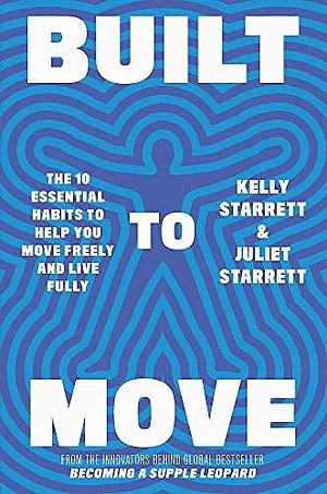 Built to Move: The 10 Essential Habits to Help you Move Freely and Live Fully by Juliet Starrett, Kelly Starrett, Kelly Starrett