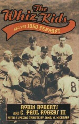 The Whiz Kids And the 1950 Pennant by Pat Williams, James A. Michener, C. Paul Rogers III, Robin Roberts