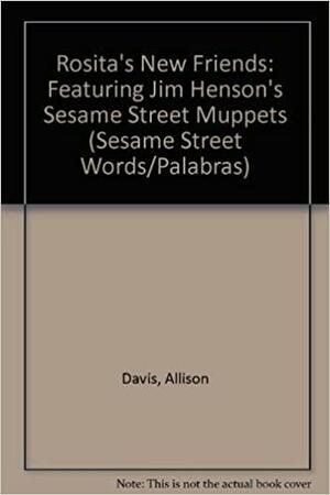 Rosita's New Friends: Featuring Jim Henson's Sesame Street Muppets by Allison Davis