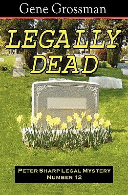 Legally Dead: Peter Sharp Legal Mystery #12 by Gene Grossman