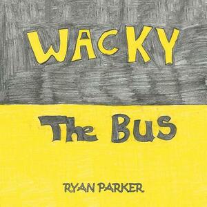 Wacky the Bus by Ryan Parker