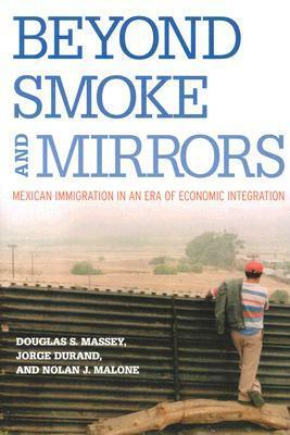 Beyond Smoke and Mirrors: Mexican Immigration in an Era of Economic Integration by Douglas S. Massey, Nolan J. Malone, Jorge Durand