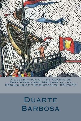 A Description of the Coasts of East Africa and Malabar in the Beginning of the S by Duarte Barbosa