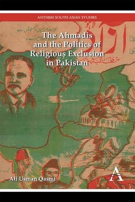 The Ahmadis and the Politics of Religious Exclusion in Pakistan by Ali Usman Qasmi