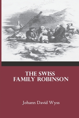 The Swiss Family Robinson: Johann Wyss Book Unabridged 1812 Original Edition by Johann David Wyss