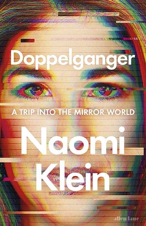 Doppelganger: A Trip Into the Mirror World by Naomi Klein
