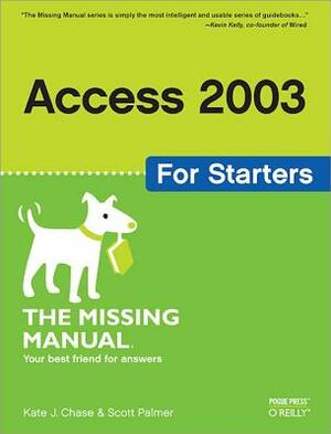 Access 2003 for Starters: The Missing Manual: Exactly What You Need to Get Started by Scott Palmer, Kate J. Chase