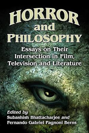 Horror and Philosophy: Essays on Their Intersection in Film, Television and Literature by Subashish Bhattacharjee, Fernando Gabriel Pagnoni Berns