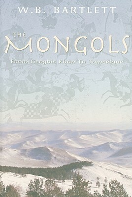 The Mongols: From Genghis Khan to Tamerlane by W.B. Bartlett