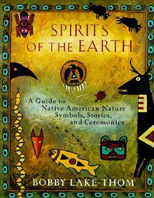 Spirits of the Earth: A Guide to Native American Nature Symbols, Stories, and Ceremonies by Bobby Lake-Thom