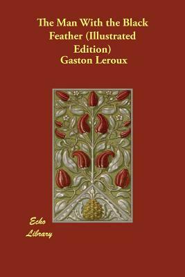 The Man with the Black Feather (Illustrated Edition) by Gaston Leroux